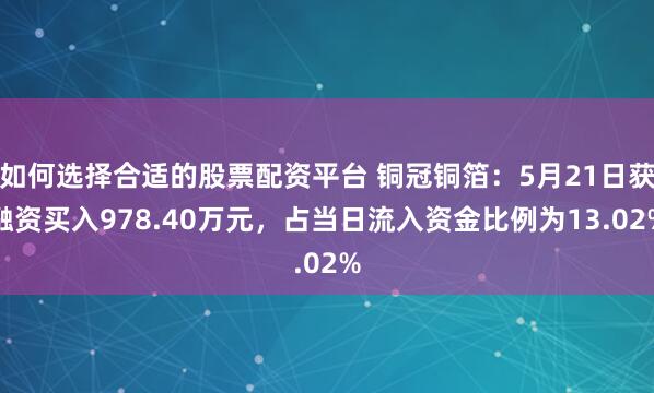 如何选择合适的股票配资平台 铜冠铜箔：5月21日获融资买入978.40万元，占当日流入资金比例为13.02%