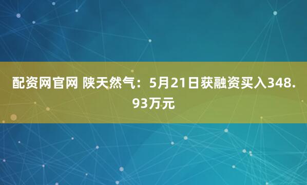 配资网官网 陕天然气：5月21日获融资买入348.93万元